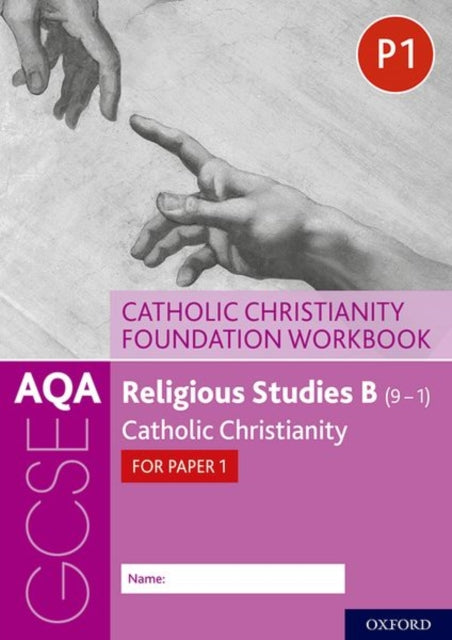 AQA GCSE Religious Studies B (9-1): Catholic Christianity Foundation Workbook : Catholic Christianity for Paper 1-9780198444961