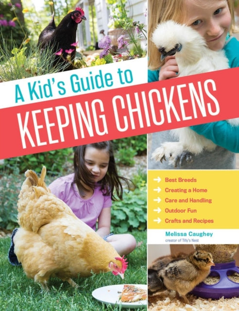 A Kid's Guide to Keeping Chickens : Best Breeds, Creating a Home, Care and Handling, Outdoor Fun, Crafts and Treats-9781612124186