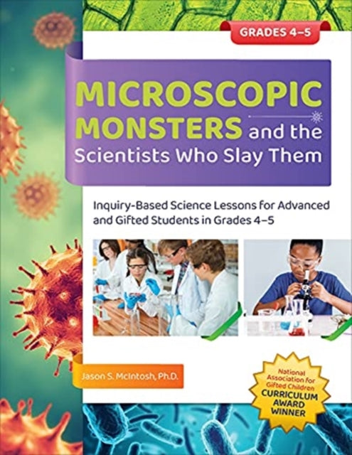 Microscopic Monsters and the Scientists Who Slay Them : Inquiry-Based Science Lessons for Advanced and Gifted Students in Grades 4-5-9781646320998