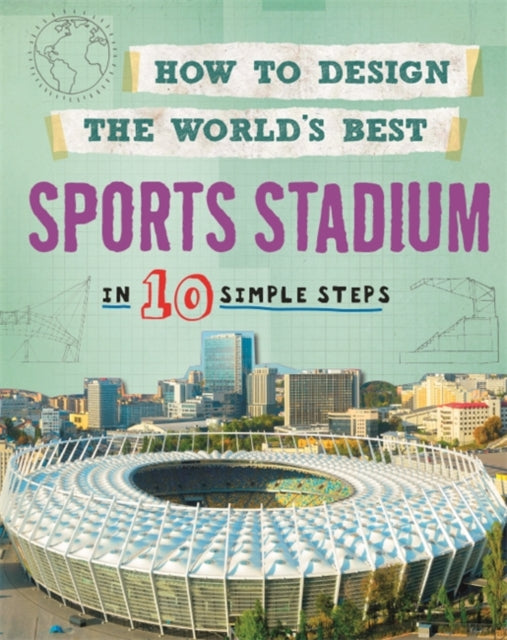 How to Design the World's Best Sports Stadium : In 10 Simple Steps-9780750292009