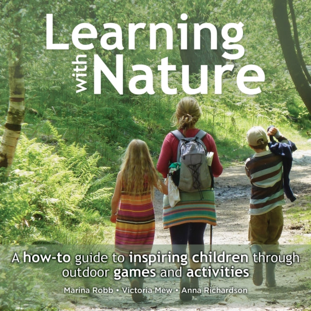 Learning with Nature : A how-to guide to inspiring children through outdoor games and activities-9780857842398