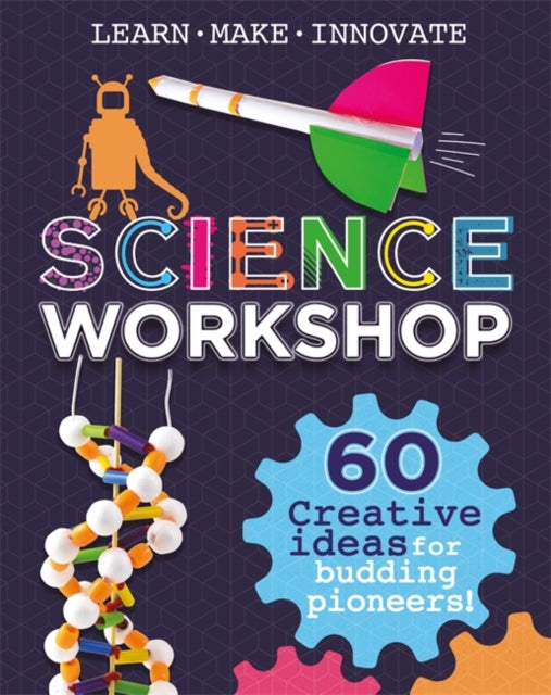 Science Workshop: 60 Creative Ideas for Budding Pioneers-9781526312679