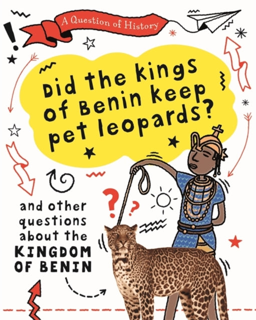 A Question of History: Did the kings of Benin keep pet leopards? And other questions about the kingdom of Benin-9781526315380