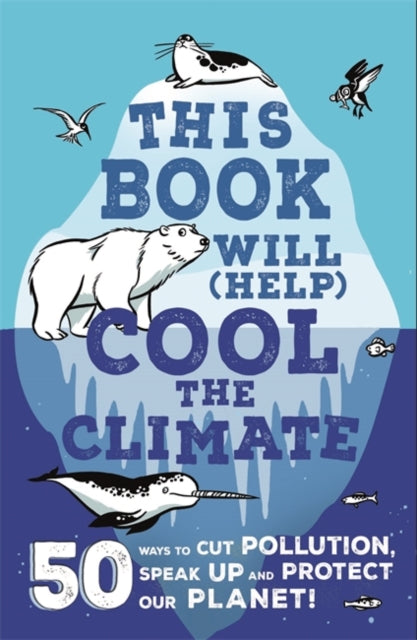 This Book Will (Help) Cool the Climate : 50 Ways to Cut Pollution, Speak Up and Protect Our Planet!-9781526362414