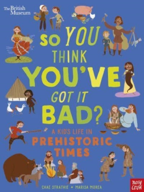 British Museum: So You Think You've Got It Bad? A Kid's Life in Prehistoric Times-9781839942136