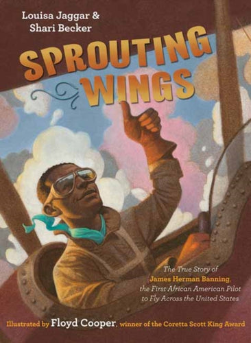 Sprouting Wings : The True Story of James Herman Banning, The First African American Pilot To Fly Across The United States-9781984847621